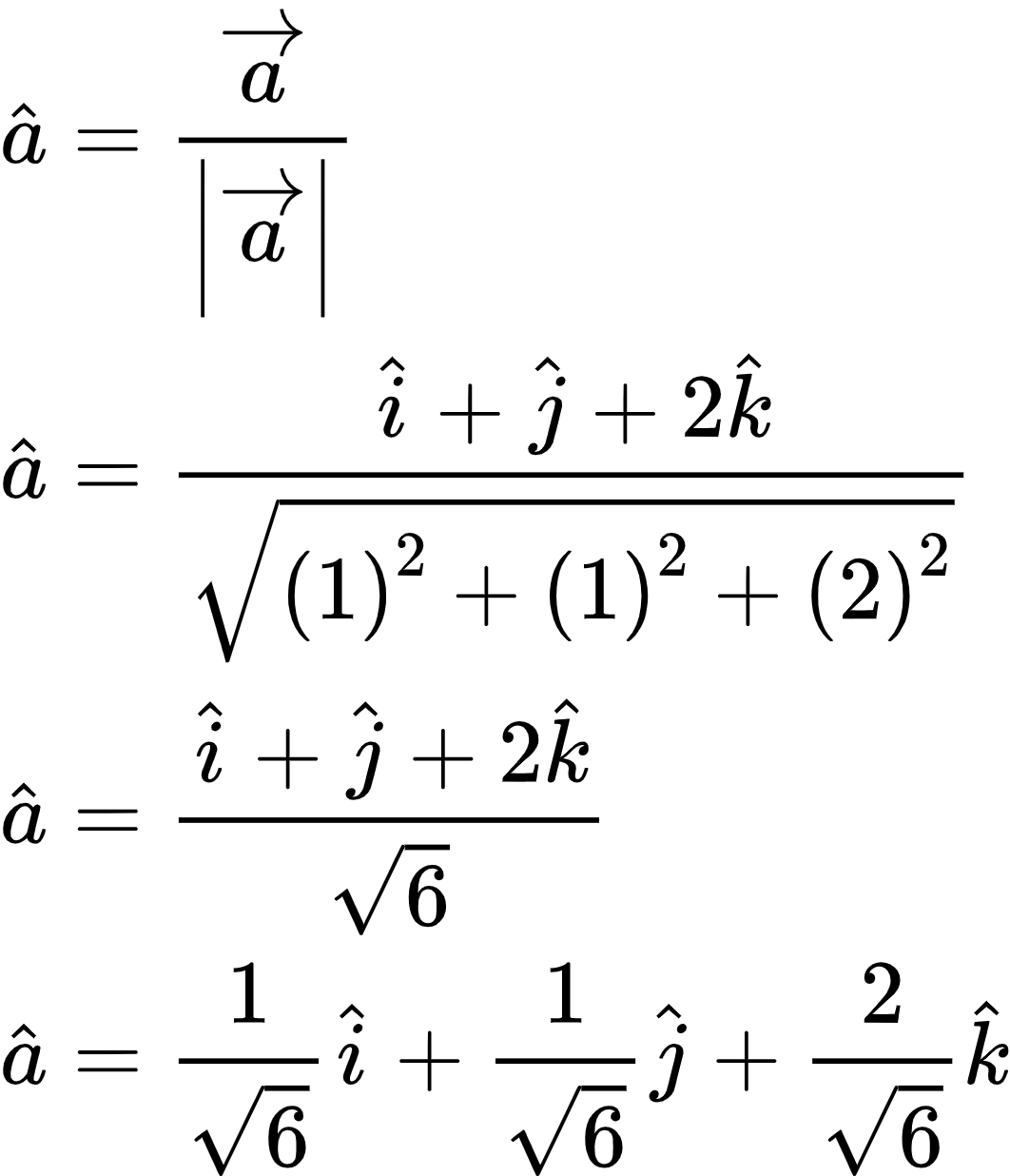 {"font":{"size":10,"color":"#000000","family":"Arial"},"type":"align*","id":"12-0","code":"\\begin{align*}\n{\\hat{a}}&={\\frac{\\overrightarrow{a}}{\\left|\\overrightarrow{a}\\right|}}\\\\\n{\\hat{a}}&={\\frac{\\hat{i}+\\hat{j}+2\\hat{k}}{{\\sqrt[]{\\left(1\\right)^{2}+\\left(1\\right)^{2}+\\left(2\\right)^{2}}}}}\\\\\n{\\hat{a}}&={\\frac{\\hat{i}+\\hat{j}+2\\hat{k}}{{\\sqrt[]{6}}}}\\\\\n{\\hat{a}}&={\\frac{1}{{\\sqrt[]{6}}}\\hat{i}+\\frac{1}{{\\sqrt[]{6}}}\\hat{j}+\\frac{2}{{\\sqrt[]{6}}}\\hat{k}}\t\n\\end{align*}","ts":1604839856296,"cs":"VDpHE8QIPCG+uHyEu10Siw==","size":{"width":176,"height":205}}