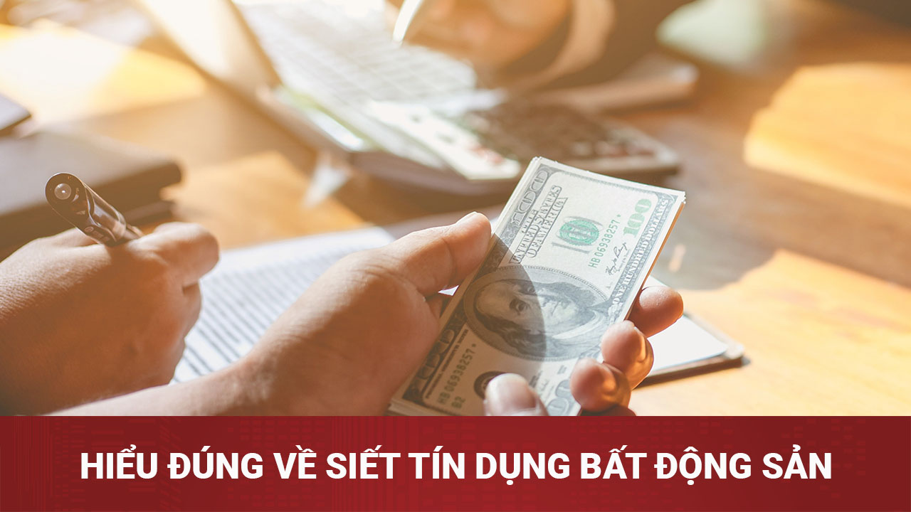 Hiểu đúng về siết tín dụng bất động sản 