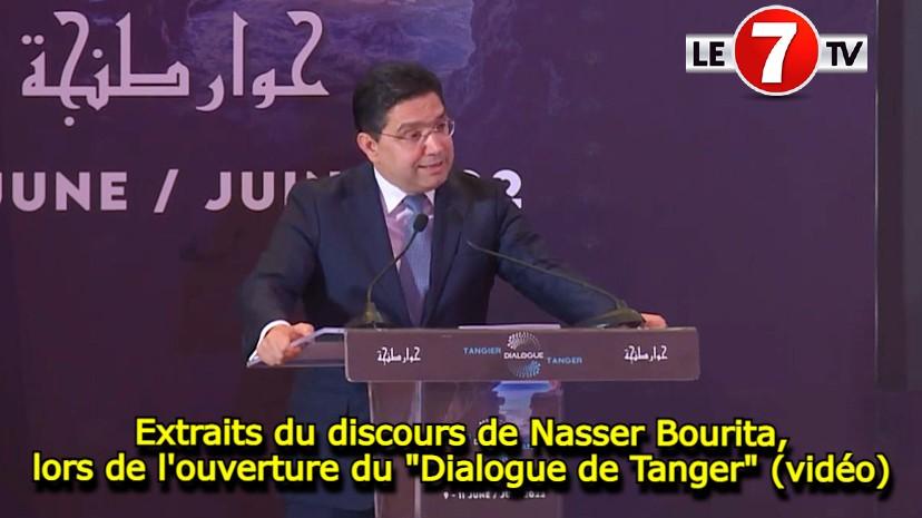 Extraits du discours de Nasser Bourita, lors de l'ouverture du « Dialogue  de Tanger » (vidéo) – Le7tv.ma