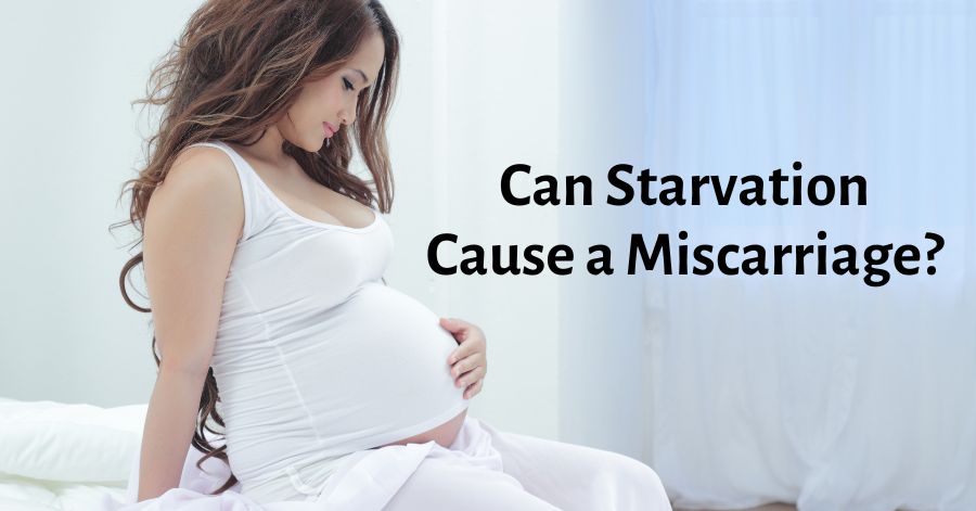 can starvation cause a miscarriage
