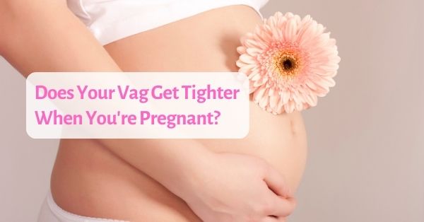 does your vag get tighter when pregnant