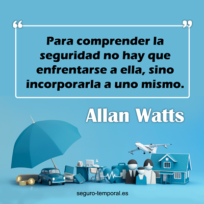 “Para comprender la seguridad no hay que enfrentarse a ella, sino incorporarla a uno mismo." Allan Watts 
