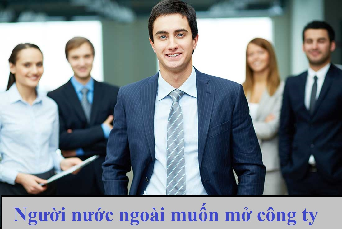 Người nước ngoài mở công ty tại Việt Nam như thế nào đang là nỗi băn khoăn của nhiều nhà đầu tư