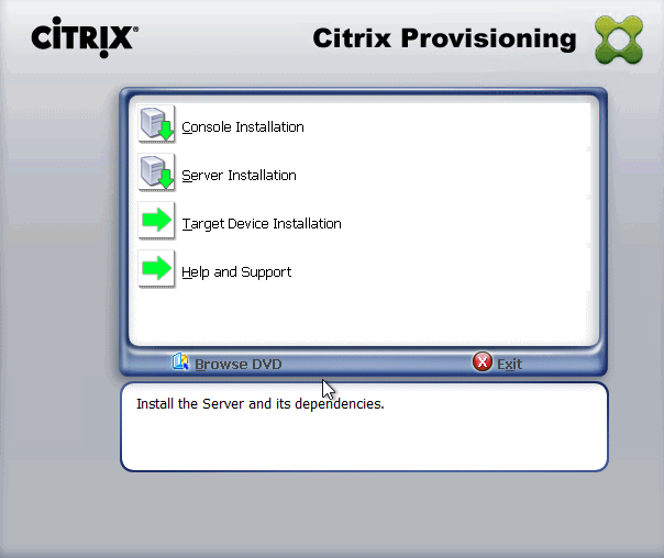 Machine generated alternative text:
Citrix Provisioning 
Console Installation 
Server Installation 
Larget Device Installation 
Help and Support 
DVD 
Install the Server and its dependencies. 
O Exit 