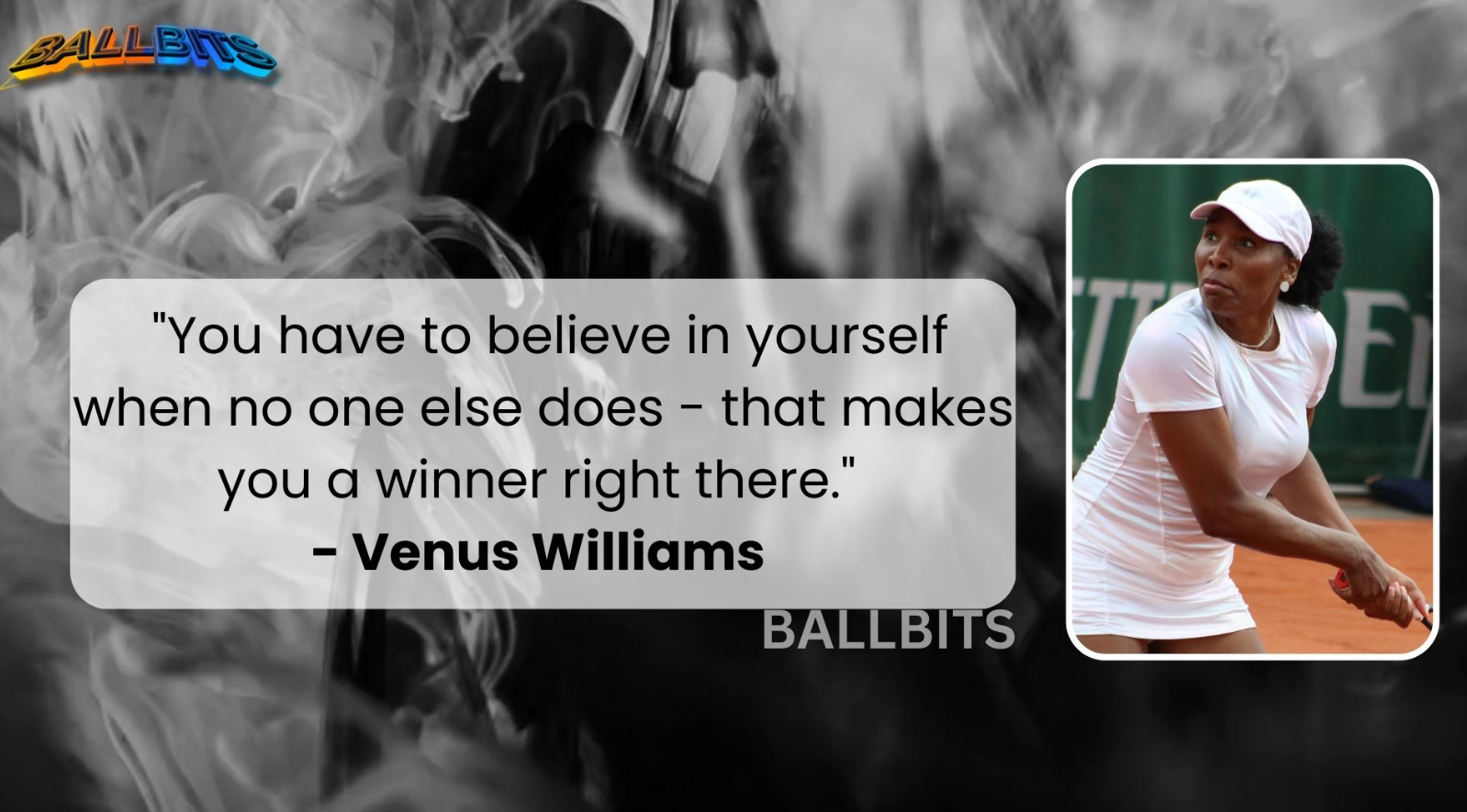 "You have to believe in yourself when no one else does - that makes you a winner right there." - Venus Williams 