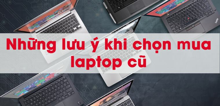 Làm sao để chọn chiếc laptop cũ phù hợp với học sinh sinh viên