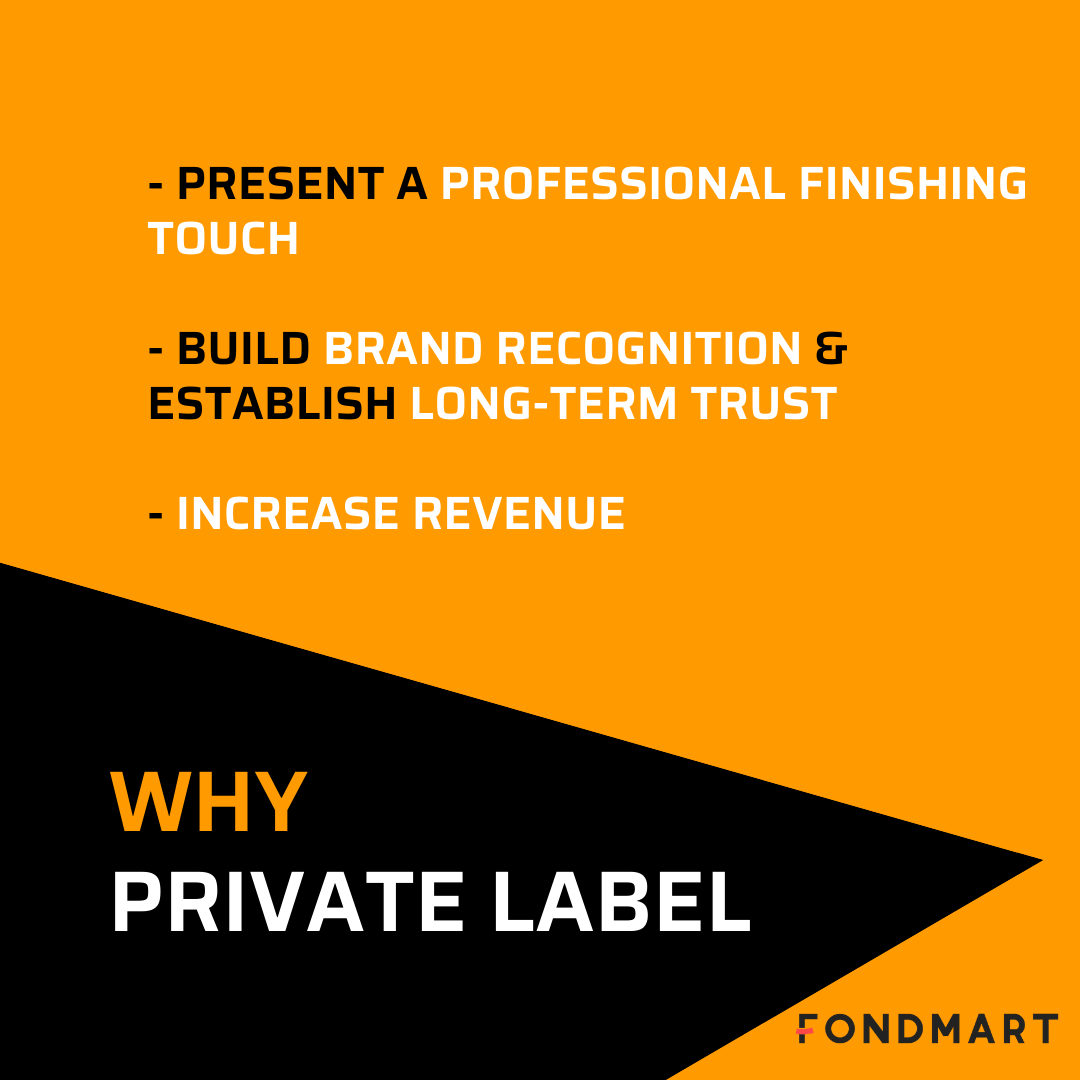 - PRESENT A PROFESSIONAL FINISHING TOUCH • BRAND RECOGNITION - BUILD ESTABLISH LONG-TERM TRUST INCREASE REVENUE WHY PRIVATE LABEL FONDMART 