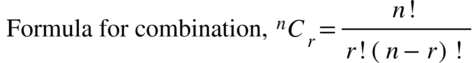 <math xmlns="http://www.w3.org/1998/Math/MathML"><msup><mtext>&#xA0;Formula for combination,&#xA0;</mtext><mi>n</mi></msup><msub><mi>C</mi><mi>r</mi></msub><mo>=</mo><mfrac><mrow><mi>n</mi><mo>!</mo></mrow><mrow><mi>r</mi><mo>!</mo><mo>(</mo><mi>n</mi><mo>&#x2212;</mo><mi>r</mi><mo>)</mo><mo>!</mo></mrow></mfrac></math>