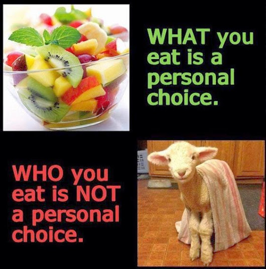 WHAT you eat is a personal choice. WHO you eat is NOT a personal choice..jpg