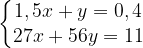 \rm \left\{\begin{matrix}1,5x + y = 0,4\\27x + 56y = 11\end{matrix}\right.