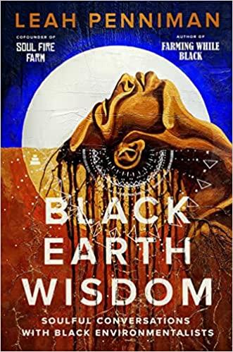 Black Earth Wisdom: Soulful Conversations with Black Environmentalists.