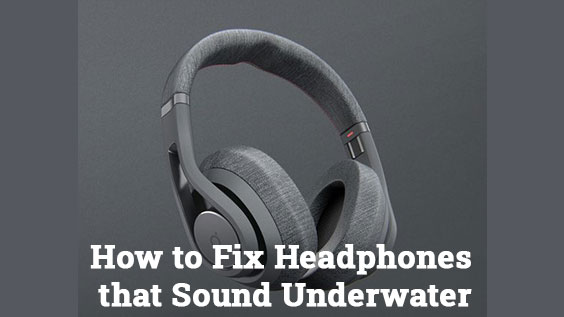 How to fix Headphones that Sound Underwater