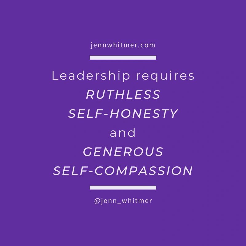 Leadership requires ruthless self-honesty and generous self-compassion