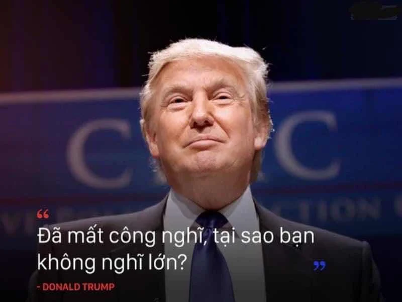 ĐÃ MẤT CÔNG NGHĨ, SAO KHÔNG NGHĨ LỚN ? ĐÃ QUYẾT TÂM LÀM, PHẢI LÀM CHO TO. CHIẾN THẮNG ĐỂ TÁI ĐẮC CỬ CHỈ LÀ CHUYỆN NHỎ VỚI DONALD TRUMP, VẬY CHUYỆN TO LÀ GÌ ?