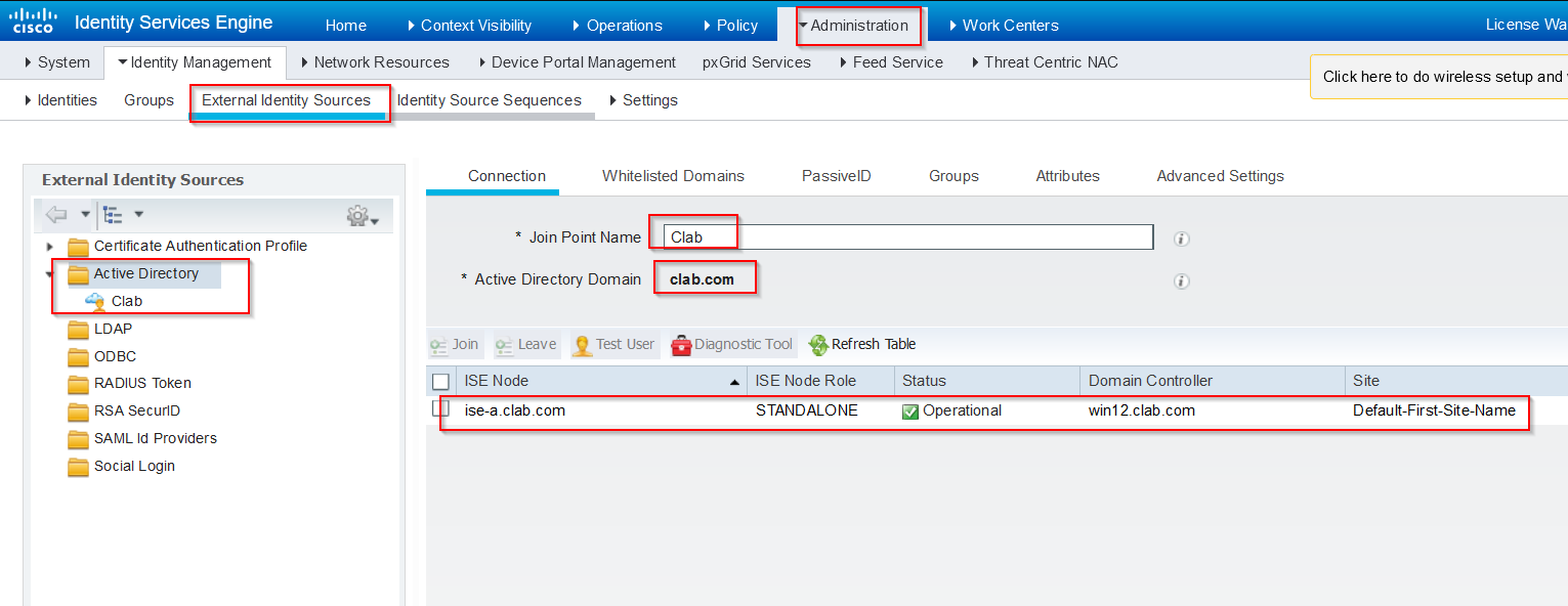 Machine generated alternative text:
Identity Services Engine 
CISCO 
Home 
Context Visibility 
Operations 
Policy 
Administration 
Work Centers 
Threat Centric NAC 
System 
Identities 
Identity Management 
Network Resources 
Device Portal Management 
pxGrid Services 
Feed Service 
Groups External Identity Sou rces 
Identity Source Sequences Settings 
External Identity Sources 
Certificate Authentication Profile 
Active Directory 
Clab 
LDAP 
ODBC 
RADIUS T0ken 
RSA securiD 
SAML Id Providers 
SOCial Login 
Connection 
Whitelisted Domains 
Passive ID 
Groups 
Attrib utes 
Advanced Settings 
* Join Point Name 
* Active Directory Domain 
Clab 
clab.com 
Diagnostic Tool 
Refresh Table 
0: Join 0: Leave 
D ISE Node 
ise-a_clab.com 
Test User 
ISE Node Role 
STANDALONE 
Status 
Operational 
Domain Contro Iler 
win12_cIab.com 
License Wa 
Click here to do wireless setup and 
Default-First-Slte-Name 