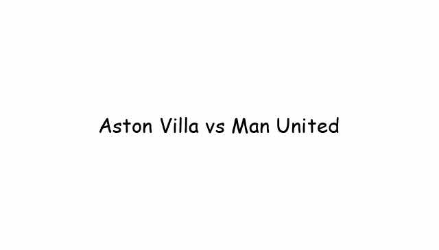 Aston Villa vs Man United