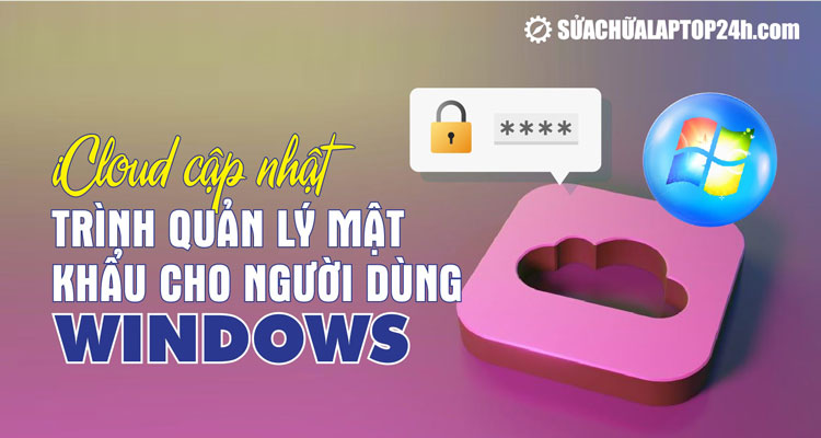 Quản lý mật khẩu iCloud trực tiếp trên Windows