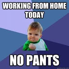 work from home meme - No pants!