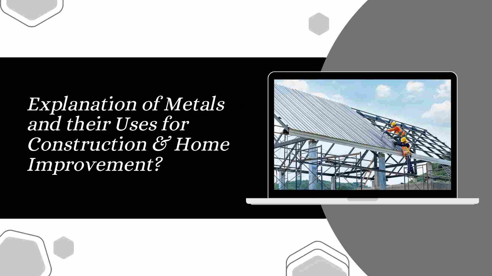 Explanation of Metals and their Uses for Construction & Home Improvement?