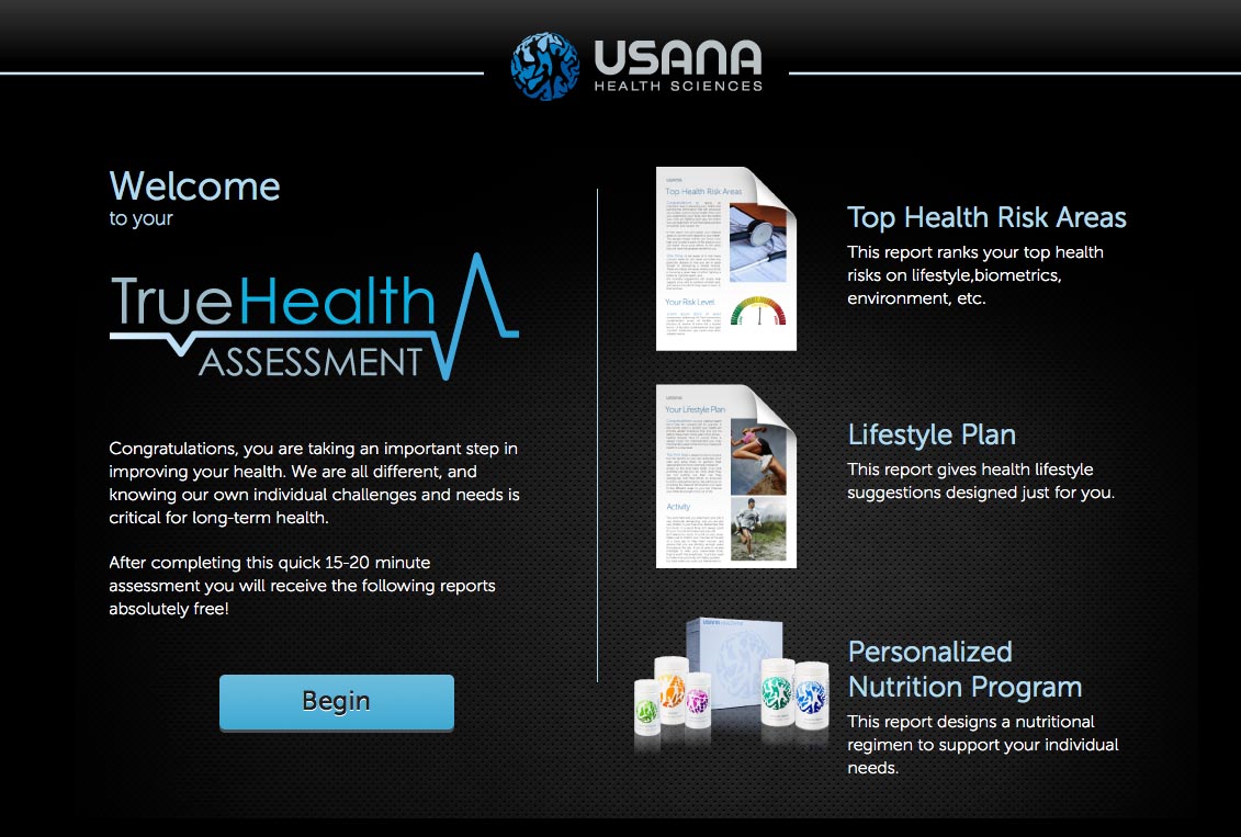 Take the USANA True Health Assessment Welcome to your True Health Assessment. This is very important to improving your health. A quick 15 minute evaluation to receive 3 free health reports to review your risks, lifestyle and nutrition.