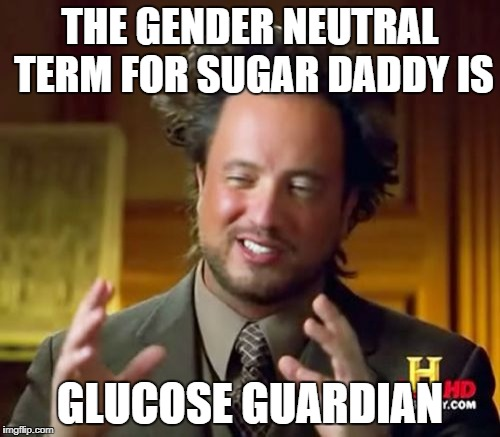 Aliens sugar daddy gender neutral term is glucose guardian meme