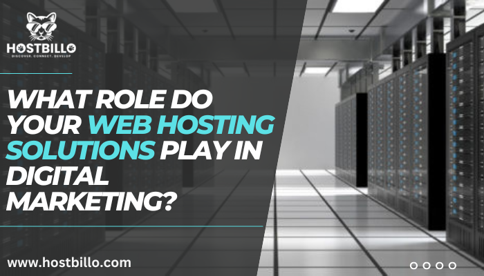 What Role Do Your Web Hosting Solutions Play in Digital Marketing?