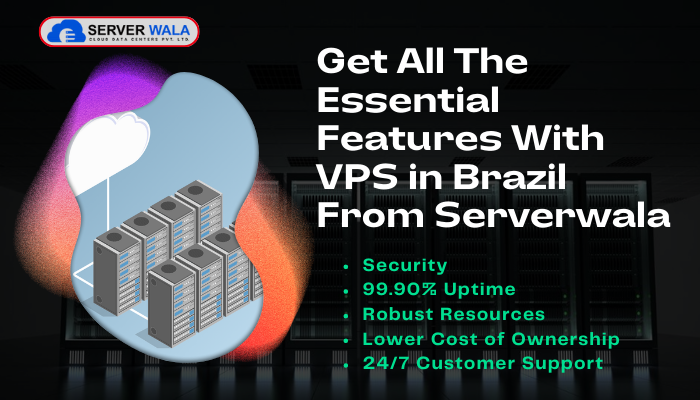 Get All The Essential Features With VPS in Brazil From Serverwala