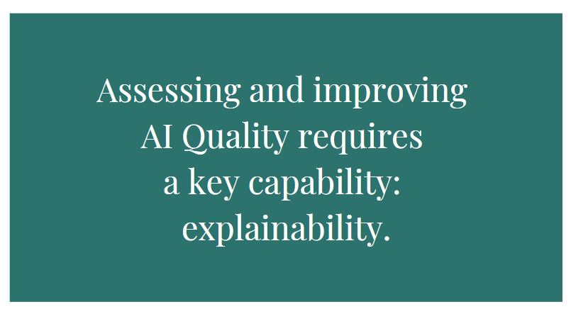 Asessing and improving AI Quality requires a key capability: explainability. (quote)