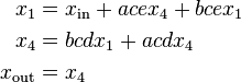 begin{align}
x_1 &= x_mathrm{in}+ace x_4 + bce x_1
x_4 &= bcd x_1 + acd x_4
x_mathrm{out} &= x_4
end{align}