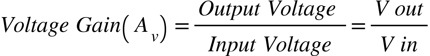 <math xmlns="http://www.w3.org/1998/Math/MathML"><mi>V</mi><mi>o</mi><mi>l</mi><mi>t</mi><mi>a</mi><mi>g</mi><mi>e</mi><mo>&#xA0;</mo><mi>G</mi><mi>a</mi><mi>i</mi><mi>n</mi><mfenced><msub><mi>A</mi><mi>v</mi></msub></mfenced><mo>=</mo><mfrac><mrow><mi>O</mi><mi>u</mi><mi>t</mi><mi>p</mi><mi>u</mi><mi>t</mi><mo>&#xA0;</mo><mi>V</mi><mi>o</mi><mi>l</mi><mi>t</mi><mi>a</mi><mi>g</mi><mi>e</mi><mo>&#xA0;</mo></mrow><mrow><mi>I</mi><mi>n</mi><mi>p</mi><mi>u</mi><mi>t</mi><mo>&#xA0;</mo><mi>V</mi><mi>o</mi><mi>l</mi><mi>t</mi><mi>a</mi><mi>g</mi><mi>e</mi></mrow></mfrac><mo>=</mo><mfrac><mrow><mi>V</mi><mo>&#xA0;</mo><mi>o</mi><mi>u</mi><mi>t</mi></mrow><mrow><mi>V</mi><mo>&#xA0;</mo><mi>i</mi><mi>n</mi></mrow></mfrac></math>