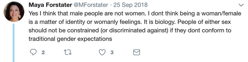 Maya Forstater tweet: Yes I think that male people are not women. I dont think being a woman/female is a matter of identity or womanly feelings. it is biology/ People of either sex should not be constrained (or discriminated againt) if they dont conform to traditional gender expectations