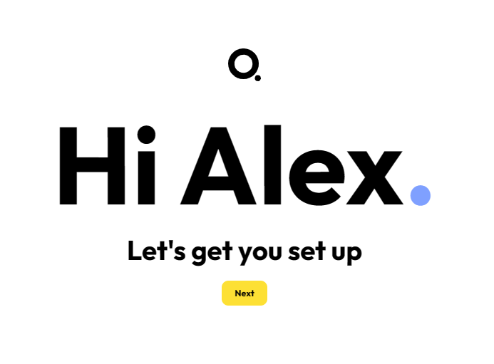 Big, bold letters that say 'Hi Alex. Let's get you set up.' 
Below that is a small yellow button which says 'next'