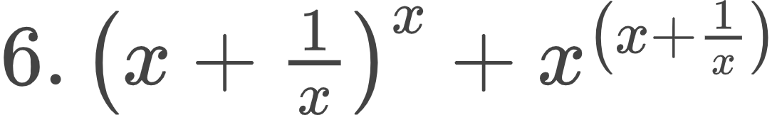 {"id":"18","font":{"size":12,"color":"#434343","family":"Arial"},"type":"$","code":"$6.\\,\\left(x+\\frac{1}{x}\\right)^{x}+x^{\\left(x+\\frac{1}{x}\\right)}$","ts":1598268476637,"cs":"l2Qr139kOps9x3il7I1RGQ==","size":{"width":182,"height":26}}
