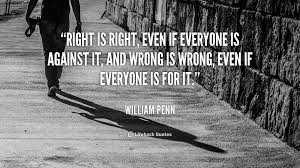 Image result for “Right is right, even if everyone is against it; and wrong is wrong, even if everyone is for it.”