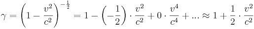 gamma = left ({1- {v ^ 2 over c ^ 2}} right) ^ {- {1 over 2}} = 1- left (- {1 over 2} right) cdot {v ^ 2 over c ^ 2 } + 0 cdot {v ^ 4 over c ^ 4} + ... approx 1 + {1 over 2} cdot {v ^ 2 over c ^ 2}