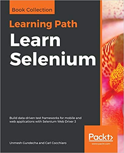 Learn Selenium: Build data-driven test frameworks for mobile and web applications with Selenium Web Driver 3 by Unmesh Gundecha and Carl Cocchiaro.