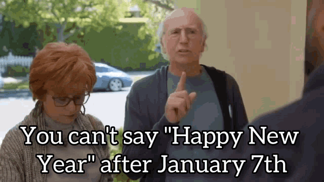 Larry David Meme that says you can't say Happy New Year after January 7th