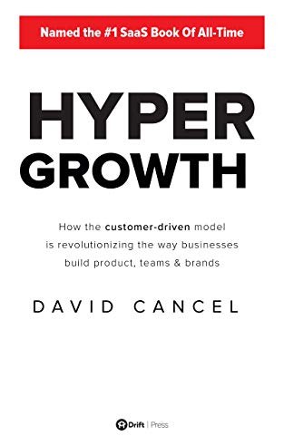 HYPERGROWTH: How the Customer-Driven Model Is Revolutionizing the Way Businesses Build Products, Teams, & Brands by David Cancel