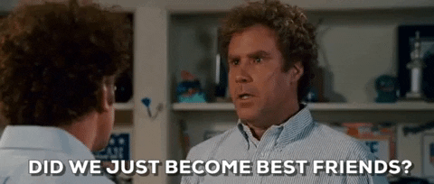 A gif of Will Ferrell from Step Brothers saying, “did we just become best friends?”