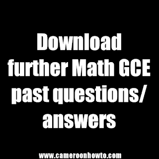 Download:Cameroon GCE A level further math past question + answer ( all years)