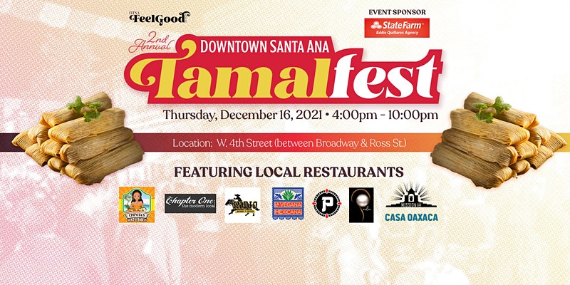 A Feel Good Event sponsored by StateFarm Insurance, the 2nd annual downtown santa ana tamalfest Thursday Dec. 16 4-10 p.m. on W 4th St. Includes images of tamales and some local restaurant logos.