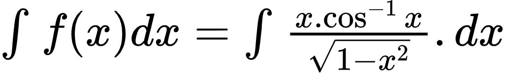 {"code":"$\\int_{}^{}f\\left(x\\right)dx=\\int_{}^{}\\frac{x.\\cos^{-1}x}{{\\sqrt[]{1-x^{2}}}}.dx$","id":"2-0-0-0-0-0-0-0-0-0-1-1-1-1-1-1-1-1-1-1-0","font":{"family":"Arial","size":10,"color":"#000000"},"type":"$","ts":1601639580811,"cs":"hOsuVjsONxV/JMPQinHvEA==","size":{"width":170,"height":24}}