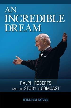 An Incredible Dream: Ralph Roberts and the Story of Comcast: WILLIAM NOVAK: 9781451675351: Amazon.com: Books
