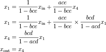 begin{align}
x_1 &= frac{1}{1-bce}x_mathrm{in}+frac{ace}{1-bce} x_4
x_1 &= frac{1}{1-bce}x_mathrm{in}+frac{ace}{1-bce} times frac{bcd}{1-acd} x_1
x_4 &= frac{bcd}{1-acd} x_1
x_mathrm{out} &= x_4
end{align}