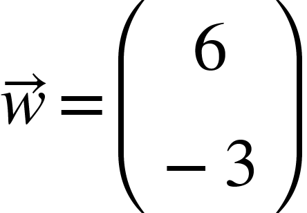{"mathml":"<math style=\"font-family:stix;font-size:16px;\" xmlns=\"http://www.w3.org/1998/Math/MathML\"><mstyle mathsize=\"16px\"><mover accent=\"true\"><mi>w</mi><mo>→</mo></mover><mo>=</mo><mfenced><mtable><mtr><mtd><mn>6</mn></mtd></mtr><mtr><mtd><mo>-</mo><mn>3</mn></mtd></mtr></mtable></mfenced></mstyle></math>","truncated":false}