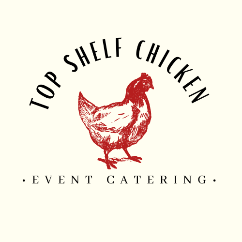 Top Shelf Chicken •Event Catering•