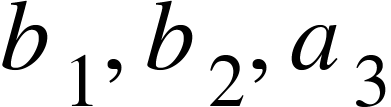 <math xmlns="http://www.w3.org/1998/Math/MathML"><msub><mi>b</mi><mn>1</mn></msub><mo>,</mo><msub><mi>b</mi><mn>2</mn></msub><mo>,</mo><msub><mi>a</mi><mn>3</mn></msub></math>