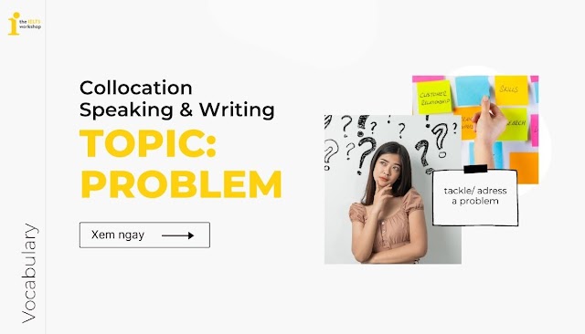Một số collocations “ăn điểm” trong IELTS Speaking & Writing về PROBLEM