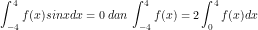 \small \int_{-4}^{4}f(x)sinxdx=0\: dan \: \int_{-4}^{4}f(x)=2\int_{0}^{4}f(x)dx
