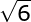 \large \sqrt{6}